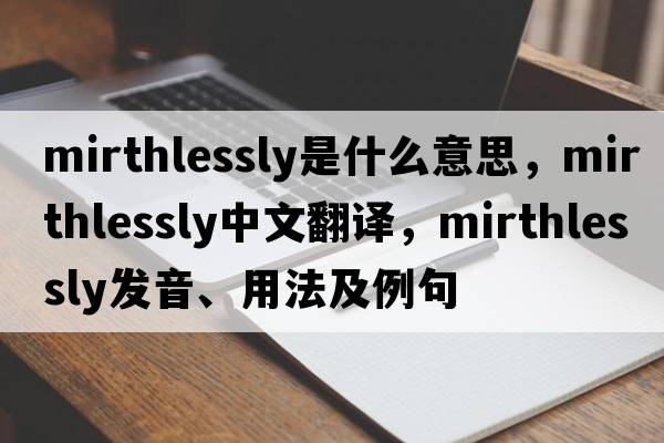 mirthlessly是什么意思，mirthlessly中文翻譯，mirthlessly發(fā)音、用法及例句