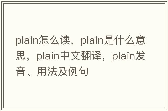 plain怎么讀，plain是什么意思，plain中文翻譯，plain發(fā)音、用法及例句