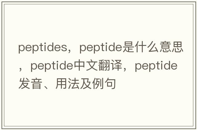 peptides，peptide是什么意思，peptide中文翻譯，peptide發(fā)音、用法及例句