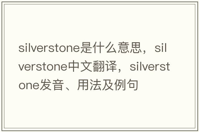 Silverstone是什么意思，Silverstone中文翻譯，Silverstone發(fā)音、用法及例句