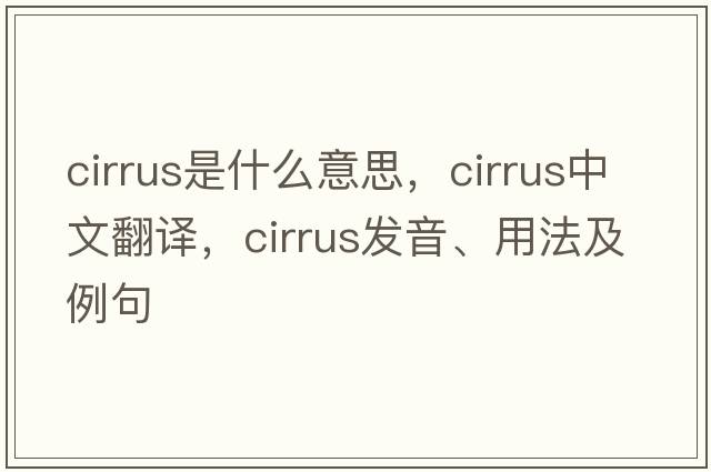 cirrus是什么意思，cirrus中文翻譯，cirrus發(fā)音、用法及例句