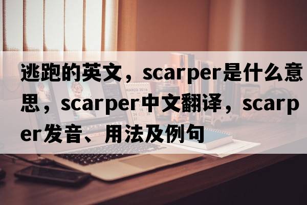 逃跑的英文，scarper是什么意思，scarper中文翻譯，scarper發(fā)音、用法及例句