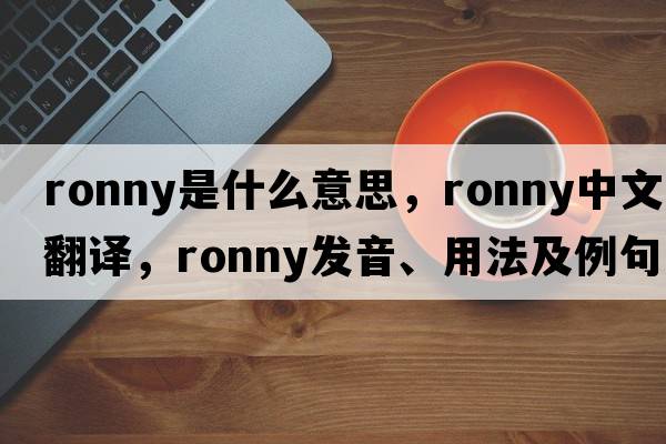 Ronny是什么意思，Ronny中文翻譯，Ronny發(fā)音、用法及例句