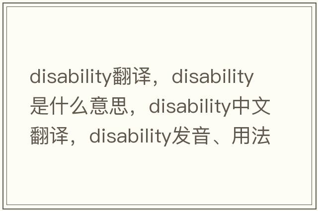 disability翻譯，disability是什么意思，disability中文翻譯，disability發(fā)音、用法及例句