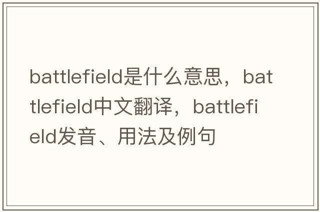 battlefield是什么意思，battlefield中文翻譯，battlefield發(fā)音、用法及例句