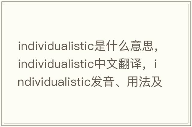 individualistic是什么意思，individualistic中文翻譯，individualistic發(fā)音、用法及例句