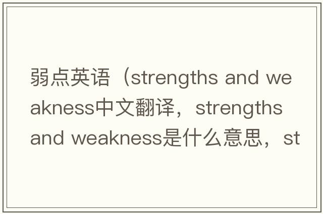 弱點(diǎn)英語(yǔ)（strengths and weakness中文翻譯，strengths and weakness是什么意思，strengths and weakness發(fā)音、用法及例句）