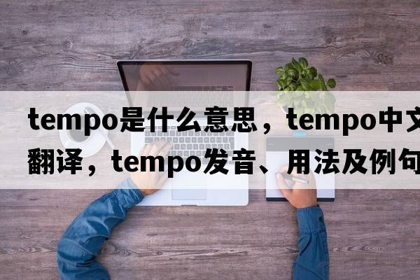 tempo是什么意思，tempo中文翻譯，tempo發(fā)音、用法及例句
