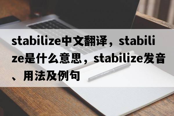 stabilize中文翻譯，stabilize是什么意思，stabilize發(fā)音、用法及例句