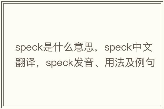 speck是什么意思，speck中文翻譯，speck發(fā)音、用法及例句