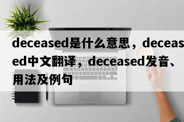 deceased是什么意思，deceased中文翻譯，deceased發(fā)音、用法及例句