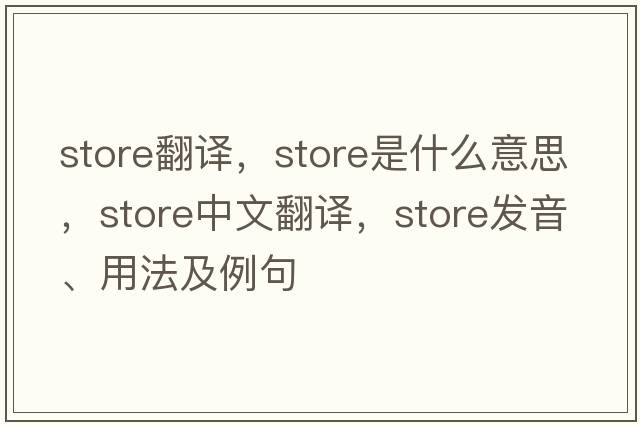 store翻譯，store是什么意思，store中文翻譯，store發(fā)音、用法及例句