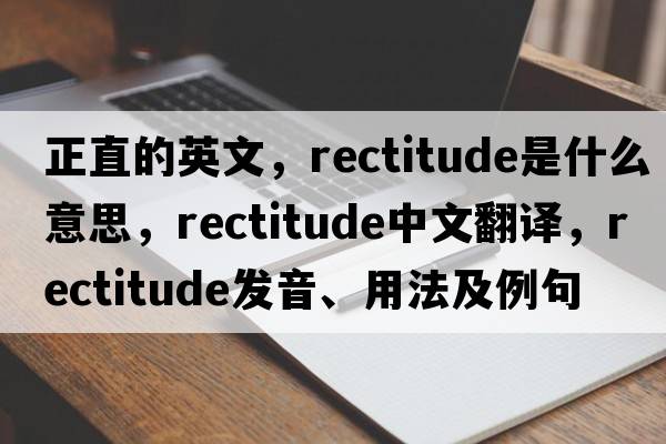 正直的英文，rectitude是什么意思，rectitude中文翻譯，rectitude發(fā)音、用法及例句