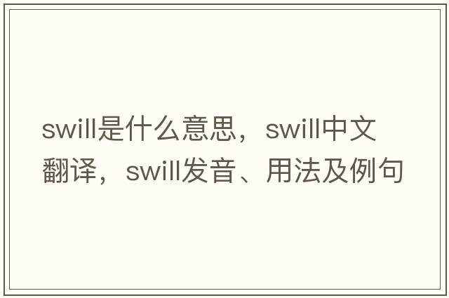 swill是什么意思，swill中文翻譯，swill發(fā)音、用法及例句