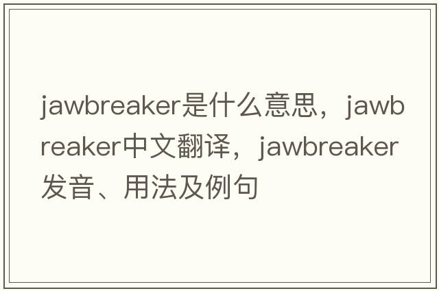 jawbreaker是什么意思，jawbreaker中文翻譯，jawbreaker發(fā)音、用法及例句