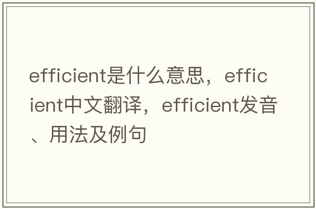 efficient是什么意思，efficient中文翻譯，efficient發(fā)音、用法及例句