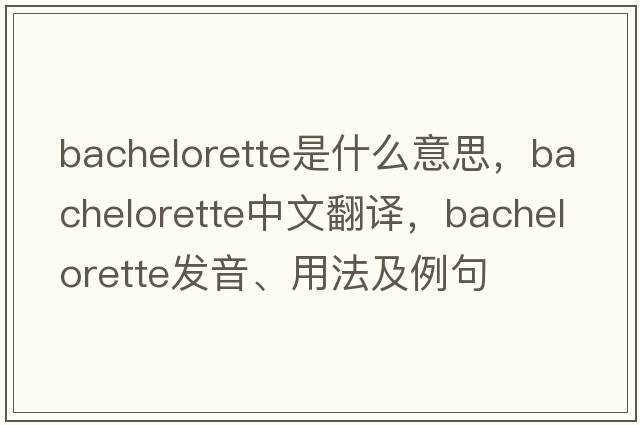 bachelorette是什么意思，bachelorette中文翻譯，bachelorette發(fā)音、用法及例句