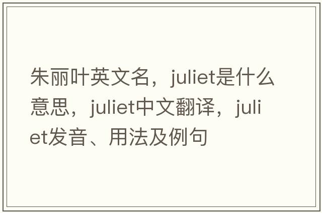 朱麗葉英文名，juliet是什么意思，juliet中文翻譯，juliet發(fā)音、用法及例句