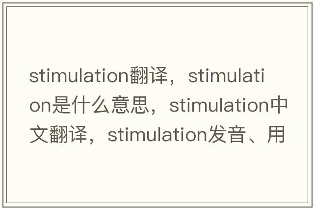 stimulation翻譯，stimulation是什么意思，stimulation中文翻譯，stimulation發(fā)音、用法及例句
