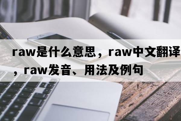 raw是什么意思，raw中文翻譯，raw發(fā)音、用法及例句