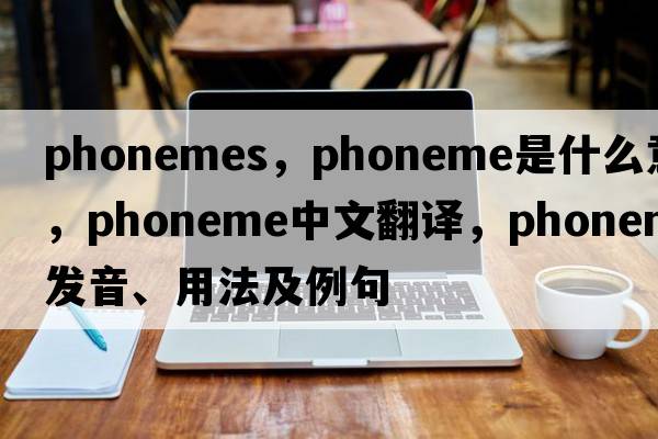 phonemes，phoneme是什么意思，phoneme中文翻譯，phoneme發(fā)音、用法及例句