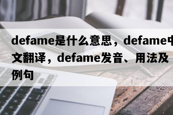 defame是什么意思，defame中文翻譯，defame發(fā)音、用法及例句