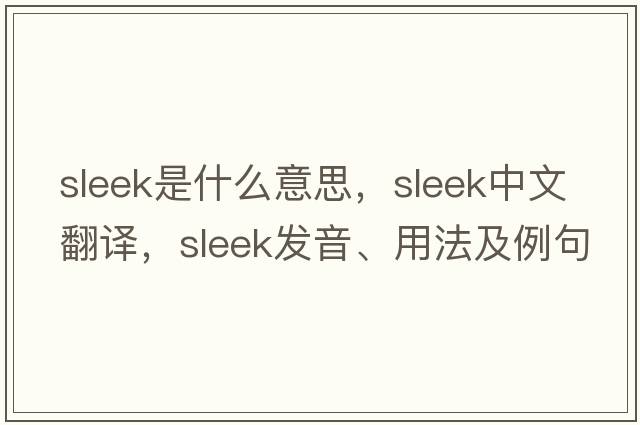sleek是什么意思，sleek中文翻譯，sleek發(fā)音、用法及例句