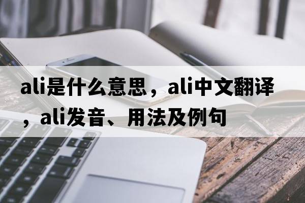 ALI是什么意思，ALI中文翻譯，ALI發(fā)音、用法及例句