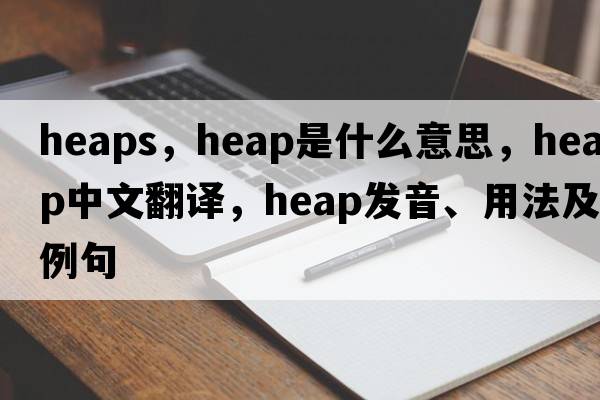 heaps，heap是什么意思，heap中文翻譯，heap發(fā)音、用法及例句
