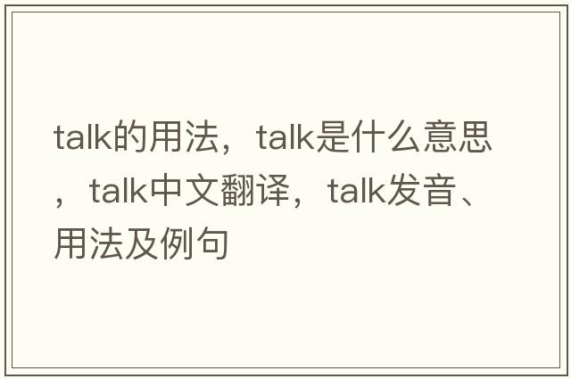 talk的用法，talk是什么意思，talk中文翻譯，talk發(fā)音、用法及例句