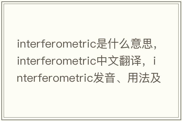 interferometric是什么意思，interferometric中文翻譯，interferometric發(fā)音、用法及例句