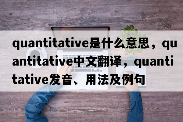 quantitative是什么意思，quantitative中文翻譯，quantitative發(fā)音、用法及例句