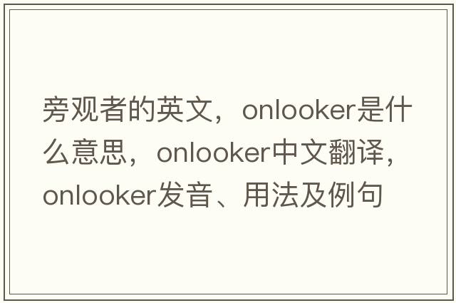 旁觀(guān)者的英文，onlooker是什么意思，onlooker中文翻譯，onlooker發(fā)音、用法及例句