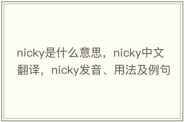 nicky是什么意思，nicky中文翻譯，nicky發(fā)音、用法及例句
