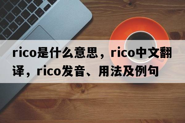 rico是什么意思，rico中文翻譯，rico發(fā)音、用法及例句