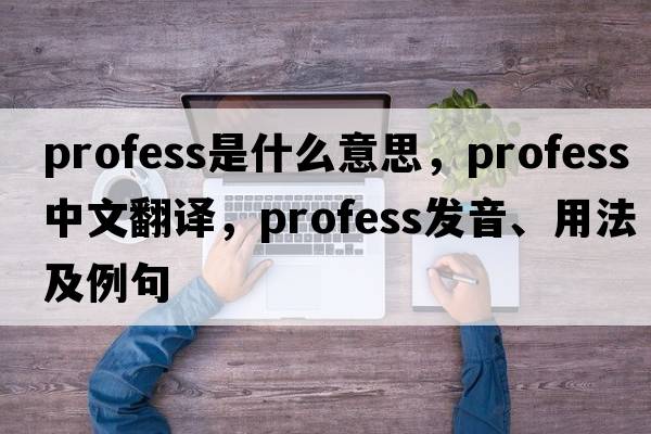 profess是什么意思，profess中文翻譯，profess發(fā)音、用法及例句