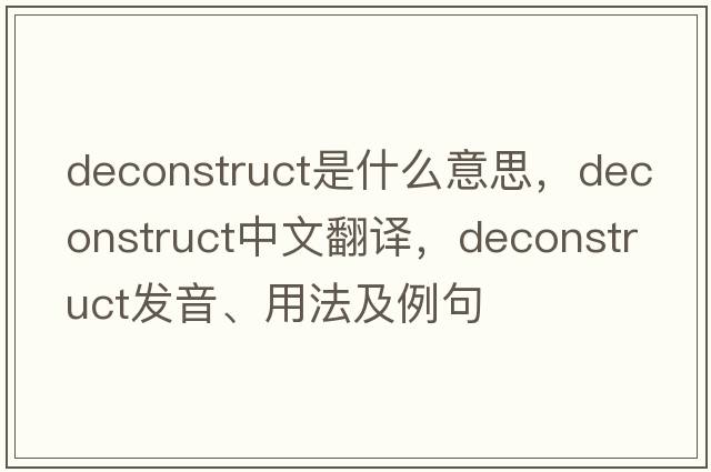 deconstruct是什么意思，deconstruct中文翻譯，deconstruct發(fā)音、用法及例句