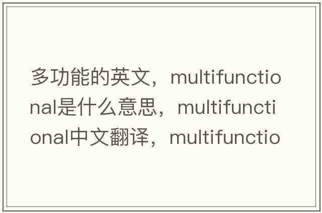 多功能的英文，multifunctional是什么意思，multifunctional中文翻譯，multifunctional發(fā)音、用法及例句