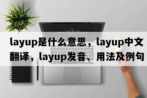 layup是什么意思，layup中文翻譯，layup發(fā)音、用法及例句