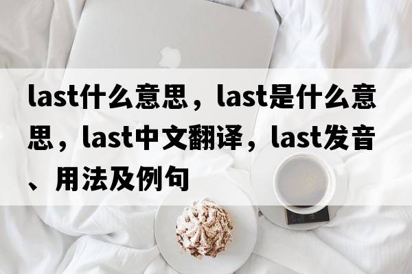 last什么意思，last是什么意思，last中文翻譯，last發(fā)音、用法及例句