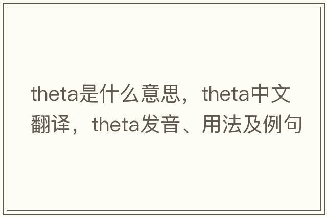 theta是什么意思，theta中文翻譯，theta發(fā)音、用法及例句