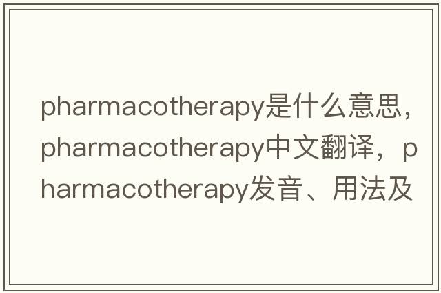 pharmacotherapy是什么意思，pharmacotherapy中文翻譯，pharmacotherapy發(fā)音、用法及例句