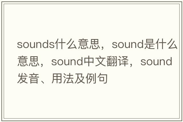 sounds什么意思，sound是什么意思，sound中文翻譯，sound發(fā)音、用法及例句