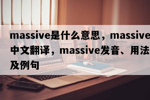 massive是什么意思，massive中文翻譯，massive發(fā)音、用法及例句