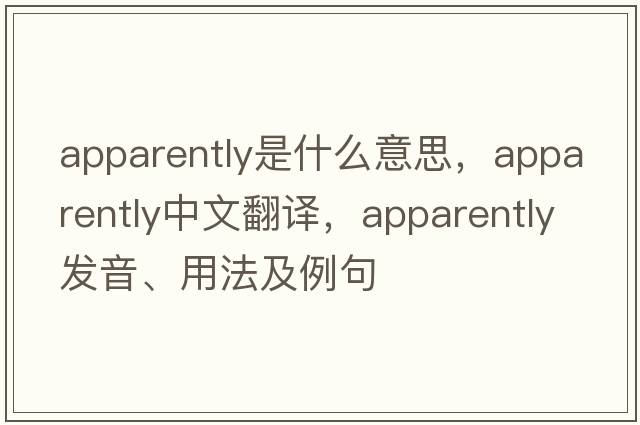apparently是什么意思，apparently中文翻譯，apparently發(fā)音、用法及例句