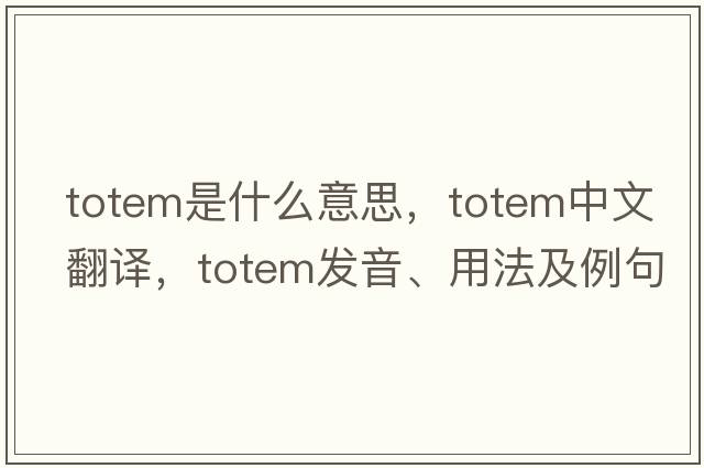 totem是什么意思，totem中文翻譯，totem發(fā)音、用法及例句