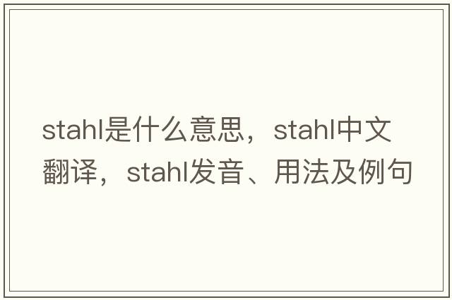 Stahl是什么意思，Stahl中文翻譯，Stahl發(fā)音、用法及例句