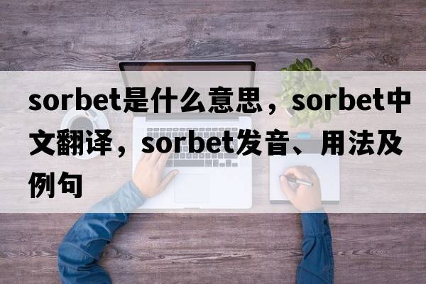 sorbet是什么意思，sorbet中文翻譯，sorbet發(fā)音、用法及例句