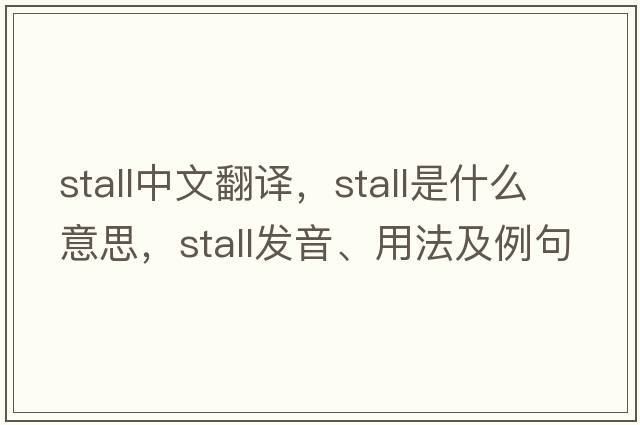 stall中文翻譯，stall是什么意思，stall發(fā)音、用法及例句