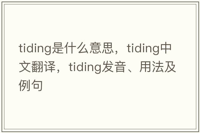 tiding是什么意思，tiding中文翻譯，tiding發(fā)音、用法及例句